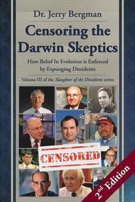 Censoring the Darwin Skeptics - Volume III in the Slaughter of the Dissidents Trilogy (2nd Edition): How Belief In Evolution is Enforced by Expunging 1