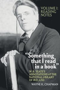 bokomslag "Something that I read in a book": W. B. Yeats's Annotations at the National Library of Ireland