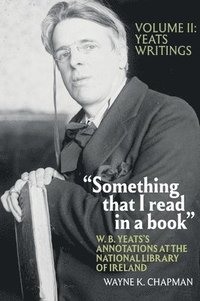 bokomslag "Something that I read in a book": W. B. Yeats's Annotations at the National Library of Ireland