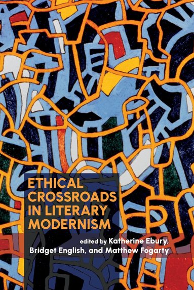 Katherine Ebury, Bridget English, Matthew Fogarty - Ethical Crossroads in Literary Modernism, Inbunden