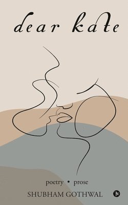 Shubham Gothwal - Dear Kate: poetry . prose, Häftad