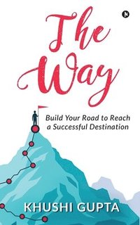 bokomslag The Way: Build Your Road to Reach a Successful Destination