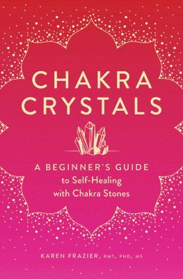 Karen Frazier - Chakra Crystals: A Beginner's Guide to Self-Healing with Chakra Stones, Häftad