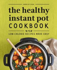 bokomslag The Healthy Instant Pot Cookbook: 75 Low-Calorie Recipes Made Easy
