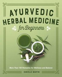 bokomslag Ayurvedic Herbal Medicine for Beginners: More Than 100 Remedies for Wellness and Balance