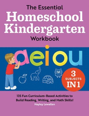 The Essential Homeschool Kindergarten Workbook: 135 Fun Curriculum-Based Activities to Build Reading, Writing, and Math Skills! 1
