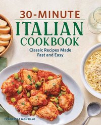 bokomslag 30-Minute Italian Cookbook: Classic Recipes Made Fast and Easy