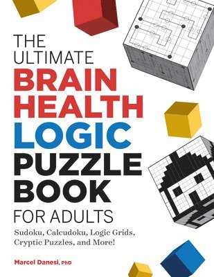 Marcel Danesi - The Ultimate Brain Health Logic Puzzle Book for Adults: Sudoku, Calcudoku, Logic Grids, Cryptic Puzzles, and More!, Häftad