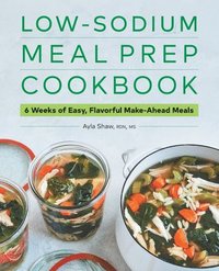 bokomslag Low-Sodium Meal Prep Cookbook: 6 Weeks of Easy, Flavorful Make-Ahead Meals