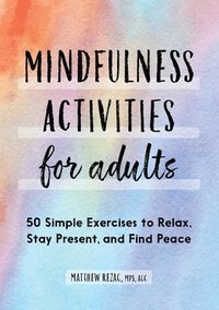 bokomslag Mindfulness Activities for Adults: 50 Simple Exercises to Relax, Stay Present, and Find Peace