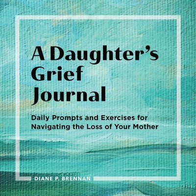 A Daughter's Grief Journal: Daily Prompts and Exercises for Navigating the Loss of Your Mother 1