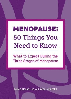 Menopause: 50 Things You Need to Know: What to Expect During the Three Stages of Menopause 1