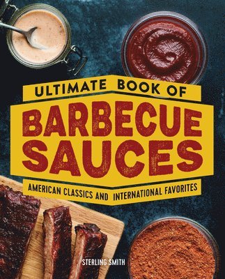 Sterling Smith - Ultimate Book of Barbecue Sauces: American Classics and International Favorites, Häftad