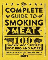 bokomslag The Complete Guide to Smoking Meat: 100 Smokin' Good Recipes for BBQ and More
