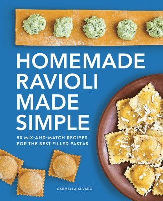 Carmella Alvaro - Homemade Ravioli Made Simple: 50 Mix-And-Match Recipes for the Best Filled Pastas, Häftad