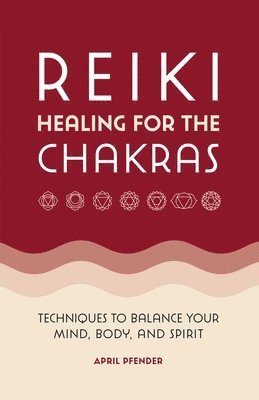 bokomslag Reiki Healing for the Chakras: Techniques to Balance Your Mind, Body, and Spirit