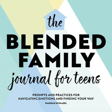 bokomslag The Blended Family Journal for Teens: Prompts and Practices for Navigating Emotions and Finding Your Way