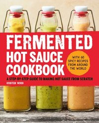 bokomslag Fermented Hot Sauce Cookbook: A Step-By-Step Guide to Making Hot Sauce from Scratch