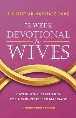 bokomslag A Christian Marriage Book - 52-Week Devotional for Wives: Prayers and Reflections for a God-Centered Marriage