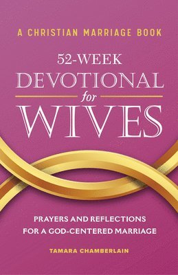 Tamara Chamberlain - A Christian Marriage Book - 52-Week Devotional for Wives: Prayers and Reflections for a God-Centered Marriage, Häftad