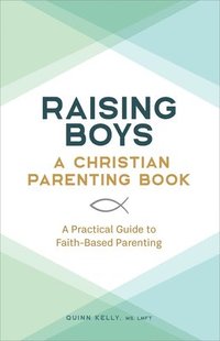 bokomslag Raising Boys: A Christian Parenting Book: A Practical Guide to Faith-Based Parenting
