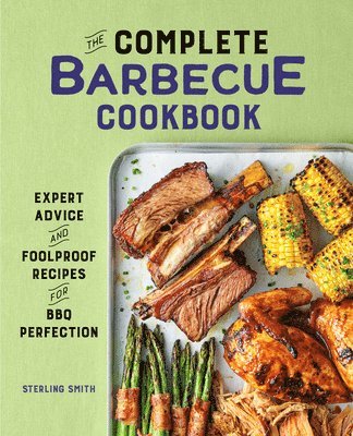 Sterling Smith - The Complete Barbecue Cookbook: Expert Advice and Foolproof Recipes for BBQ Perfection, Häftad