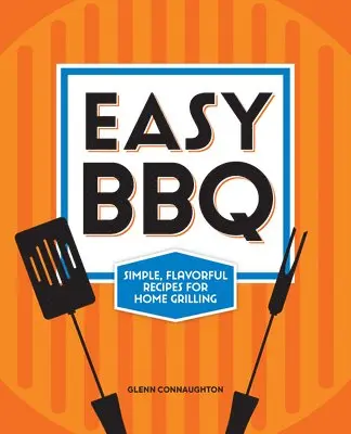 Glenn Connaughton - Easy BBQ: Simple, Flavorful Recipes for Home Grilling, Häftad. Tillgänglighet: Lägg i varukorg