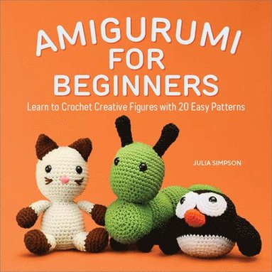 bokomslag Amigurumi for Beginners: Learn to Crochet Creative Figures with 20 Easy Patterns
