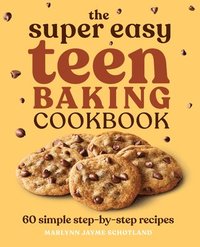 bokomslag The Super Easy Teen Baking Cookbook: 60 Simple Step-By-Step Recipes