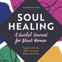 bokomslag Soul Healing: A Guided Journal for Black Women: Prompts to Help You Reflect, Grow, and Embrace Your Power