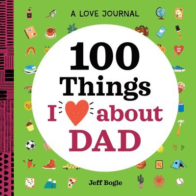 A Love Journal: 100 Things I Love about Dad 1