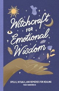 bokomslag Witchcraft for Emotional Wisdom: Spells, Rituals, and Remedies for Healing