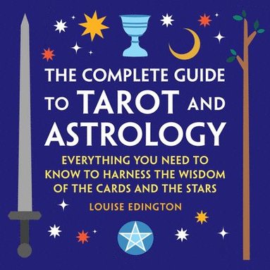 bokomslag The Complete Guide to Tarot and Astrology: Everything You Need to Know to Harness the Wisdom of the Cards and the Stars