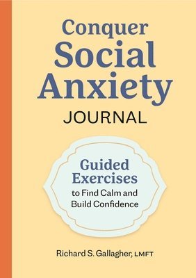 Richard S. Gallagher - Conquer Social Anxiety Journal: Guided Exercises to Find Calm and Build Confidence, Häftad