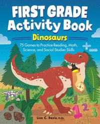 bokomslag First Grade Activity Book: Dinosaurs: 75 Games to Practice Reading, Math, Science & Social Studies Skills