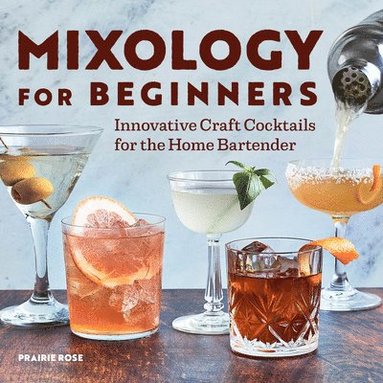 bokomslag Mixology for Beginners: Innovative Craft Cocktails for the Home Bartender