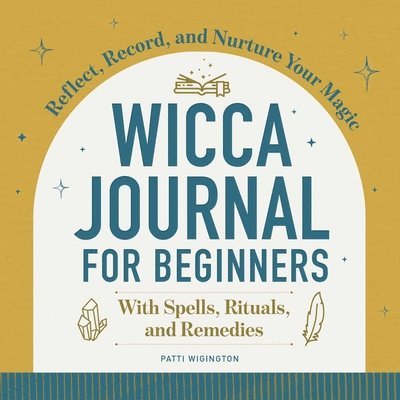 Patti Wigington - Wicca Journal for Beginners: Reflect, Record, and Nurture Your Magic, Häftad