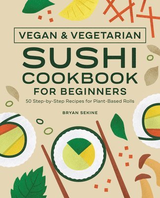 Vegan and Vegetarian Sushi Cookbook for Beginners: 50 Step-By-Step Recipes for Plant-Based Rolls 1