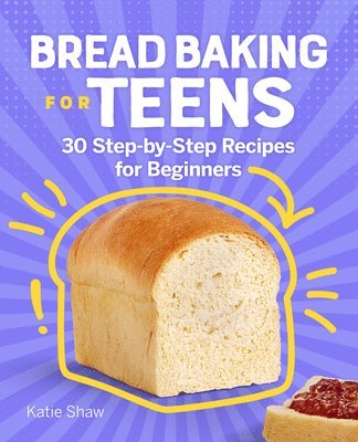 Katie Shaw - Bread Baking for Teens: 30 Step-By-Step Recipes for Beginners, Häftad