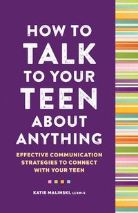 bokomslag How to Talk to Your Teen about Anything: Effective Communication Strategies to Connect with Your Teen