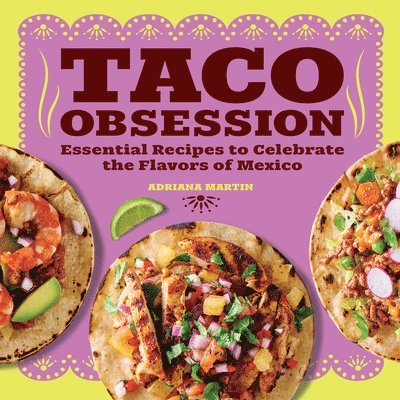 Taco Obsession: Essential Recipes to Celebrate the Flavors of Mexico 1