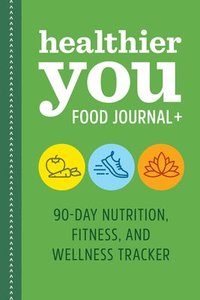 bokomslag Healthier You Food Journal +: 90-Day Nutrition, Fitness, and Wellness Tracker
