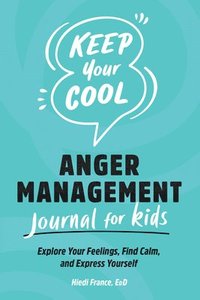 bokomslag Keep Your Cool: Anger Management Journal for Kids: Explore Your Feelings, Find Calm, and Express Yourself