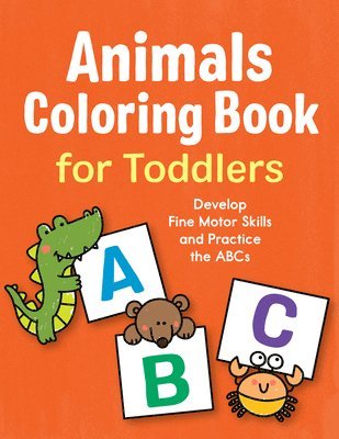 Animals Coloring Book for Toddlers: Develop Fine Motor Skills and Practice the ABCs 1