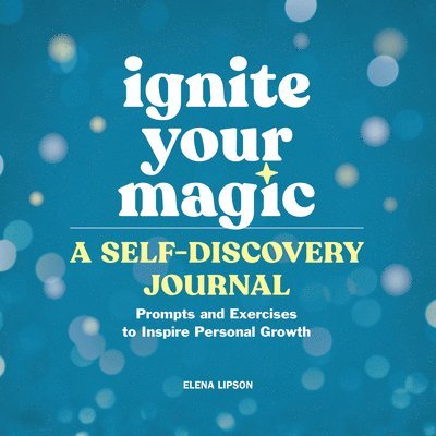 Ignite Your Magic: A Self-Discovery Journal: Prompts and Exercises to Inspire Personal Growth