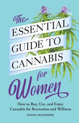 bokomslag The Essential Guide to Cannabis for Women: How to Buy, Use, and Enjoy Cannabis for Recreation and Wellness