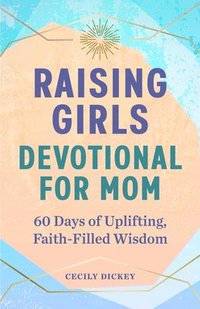 bokomslag Raising Girls: Devotional for Mom: 60 Days of Uplifting, Faith-Filled Wisdom