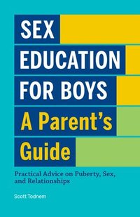 bokomslag Sex Education for Boys: A Parent's Guide: Practical Advice on Puberty, Sex, and Relationships