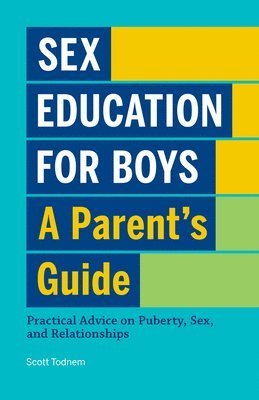 Sex Education for Boys: A Parent's Guide: Practical Advice on Puberty, Sex, and Relationships 1