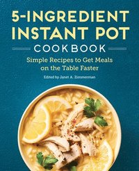 bokomslag 5-Ingredient Instant Pot Cookbook: Simple Recipes to Get Meals on the Table Faster